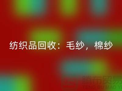 庫存紡織品回收：毛紗，棉紗，制衣線是廠家的重要原料-上海騰布貿易