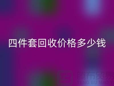 ### 四件套回收價(jià)格多少錢一床?以及聯(lián)系方式(南通家紡庫存回收)