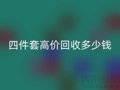 四件套高價回收多少錢一套?南通床上用品回收公司揭秘!