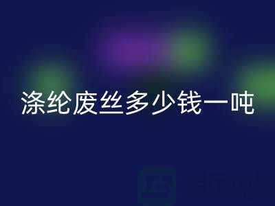 滌綸廢絲多少錢一噸?上海騰布貿易為您揭秘最新價格行情!
