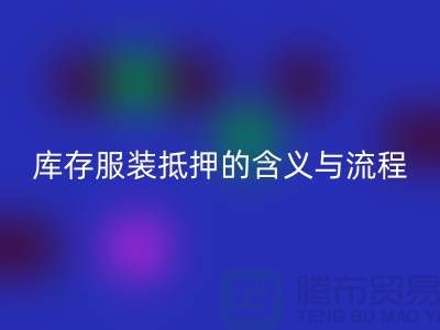 解析服裝抵押的含義與流程——上海庫(kù)存服裝回收廠家