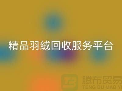 新國標90%鵝絨、精品羽絨回收服務,南通鴨絨收購廠家引領行業新標桿