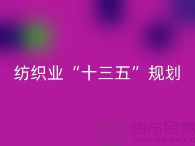 紡織業“十三五”規劃兩大重點調研工作-紡織面料回收公司