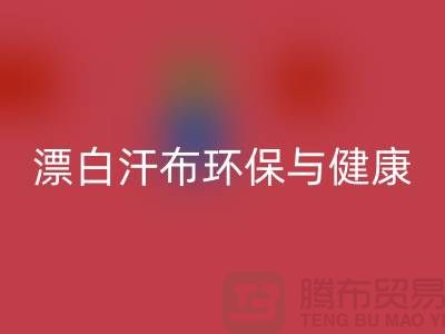 漂白汗布回收：環保與健康的雙重保障-常熟面料回收廠家