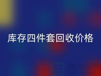 專業(yè)回收四件套-庫存四件套回收價(jià)格-南通回收家紡庫存公司