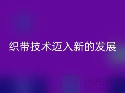 織帶技術邁入新的發(fā)展階段-回收織帶-回收庫存織帶廠家