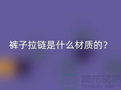 # 褲子拉鏈怎么看是金屬的塑料的