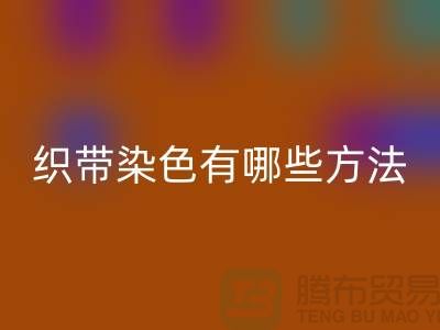 織帶染色有哪些方法-經(jīng)編織帶回收價格-庫存織帶回收廠家
