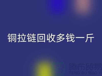 銅拉鏈回收多錢一斤-尼龍拉鏈?zhǔn)召弮r格-義烏拉鏈回收廠家