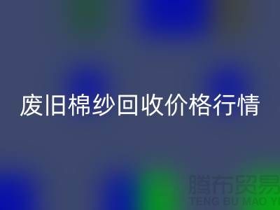 廢舊棉紗回收價格行情走勢-棉紗回收多少錢一噸-毛紗回收廠家