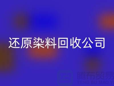 還原染料回收公司:為環保事業添磚加瓦-上海染料回收手機號