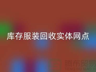 庫存服裝回收實(shí)體網(wǎng)點(diǎn)服務(wù)進(jìn)一步得到簡化-上海回收庫存服裝