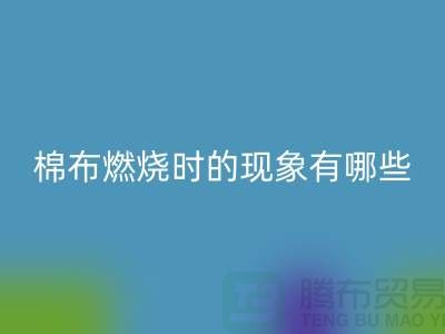 棉布燃燒時的現(xiàn)象有哪些原因與特點