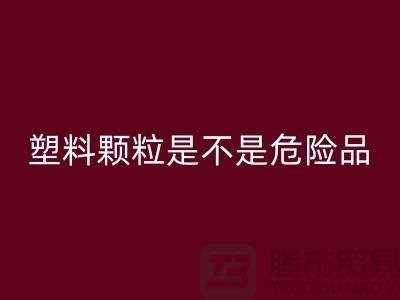 塑料顆粒是不是危險品貨物