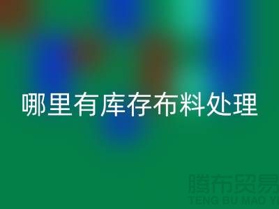 哪里有庫存布料處理-庫存針織布料清倉處理-上海庫存面料處理廠家
