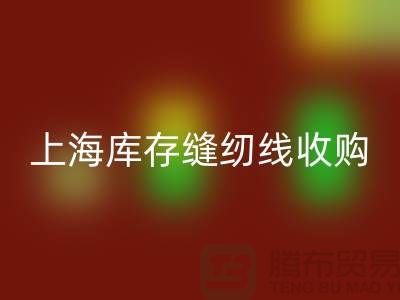 庫存縫紉線收購多少錢一噸？推薦：上海光頭庫存回收公司