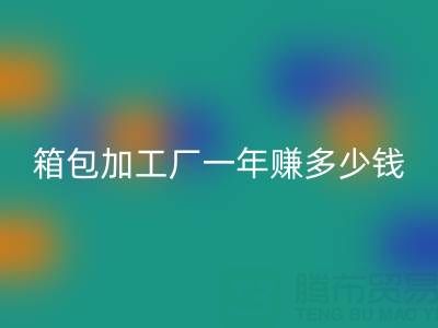 箱包加工廠一年賺多少錢?利潤怎么樣——庫存箱包回收網(wǎng)
