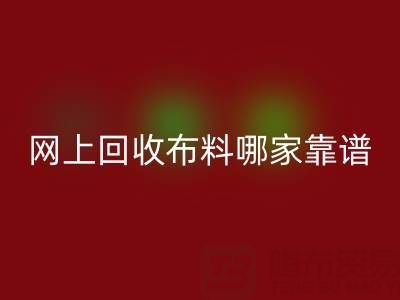網上回收布料的平臺，哪家比較可靠？——上海布料回收公司