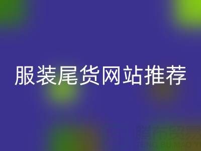 2025年服裝尾貨網(wǎng)站推薦:五大平臺深度評測與選購指南