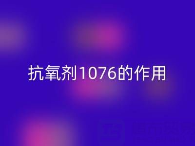 抗氧劑1076的作用機理及其在浙江顏料回收中的應用價值