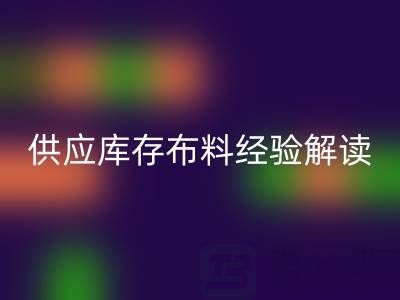 浙江供應庫存布料經驗解讀,讓你在這個行業不走彎路