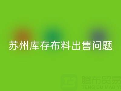 蘇州庫存布料出售問題怎樣解決，讓能讓企業(yè)減少壓力