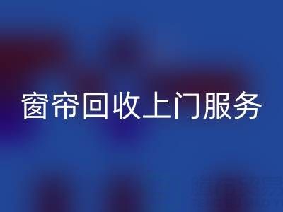 窗簾回收上門服務(wù)價格解析：舊窗簾如何處理更劃算？