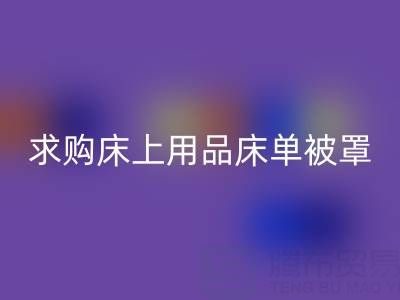 毛巾求購信息網：求購床單被罩，求購床上用品