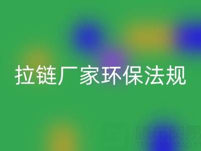拉鏈回收廠家的環保法規解讀與政策支持分析:綠色轉型新機遇