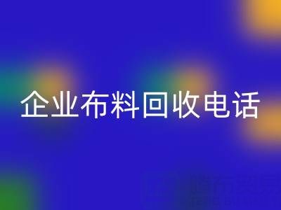 知名浙江回收企業(yè)布料回收電話全公開:一鍵獲取環(huán)保資源