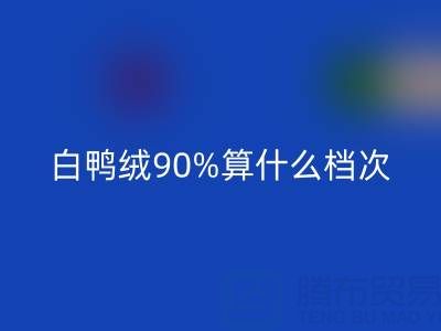 白鴨絨90%算什么檔次?大約什么價格?
