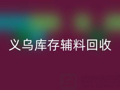 義烏回收庫存輔料公司:現(xiàn)狀與前景的深度剖析