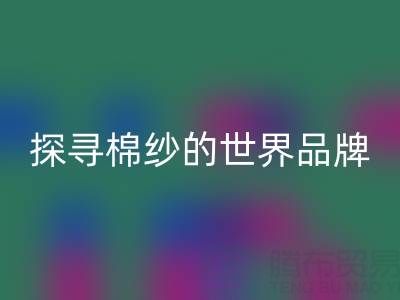 探尋棉紗的世界：知名品牌種類(lèi)大揭秘